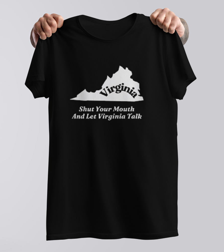 Virginia Shut Your Mouth And Let Virginia Talk State Outline T-Shirt