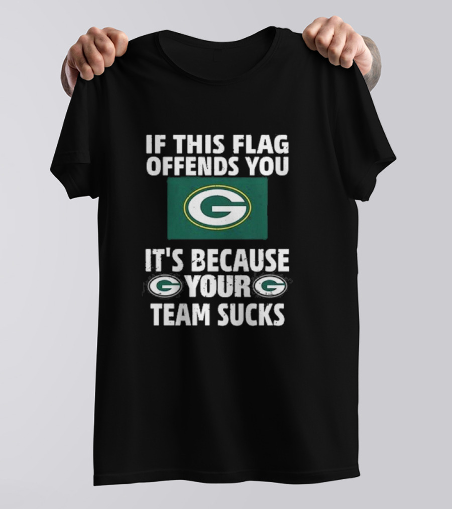 Green Bay Packers If This Flag Offends You It's Because Your Team Sucks T-Shirt