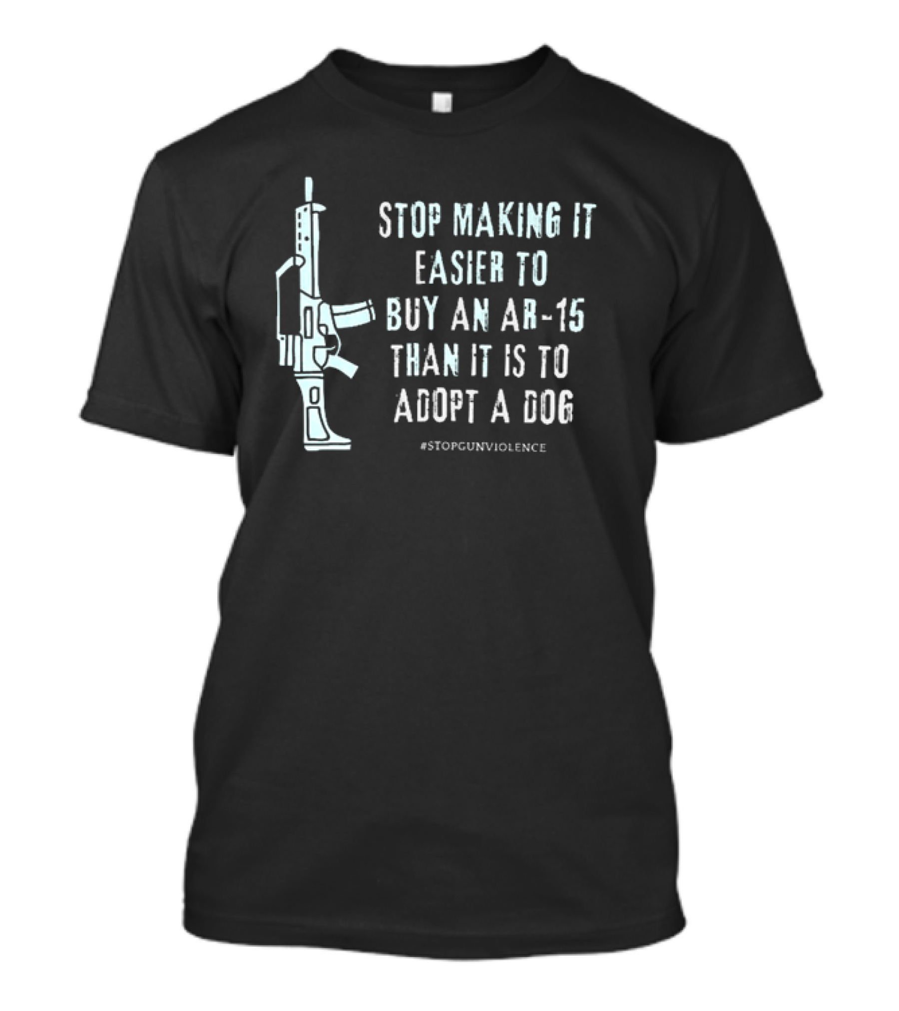 Stop Making It Easier To Buy An Ar-15 Than It Is To Adopt A Dog #StopGunViolence T-Shirt