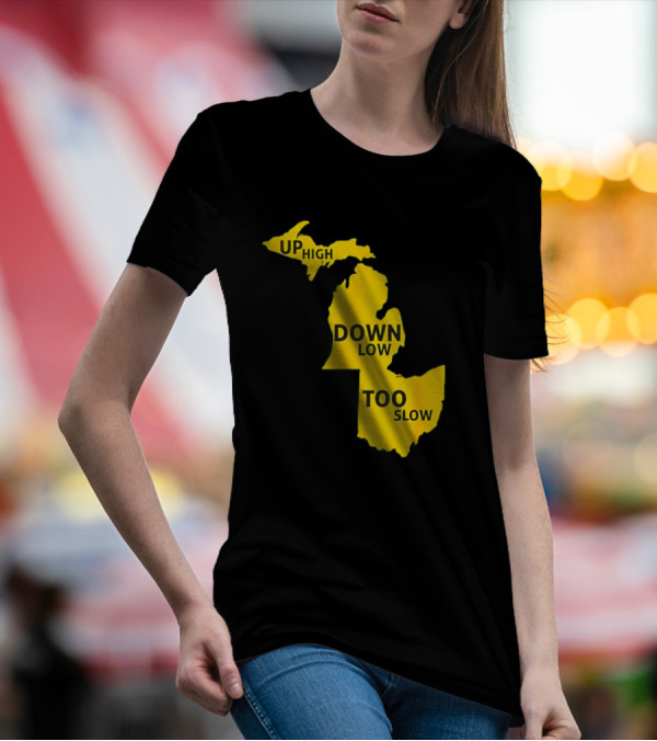 Up High Down Low Too Slow Michigan Map Pun T-Shirt