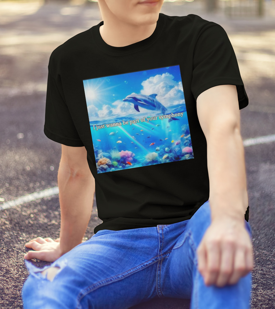 I Just Wanna Be Part Of Your Symphony Dolphin Ocean Scene T-Shirt