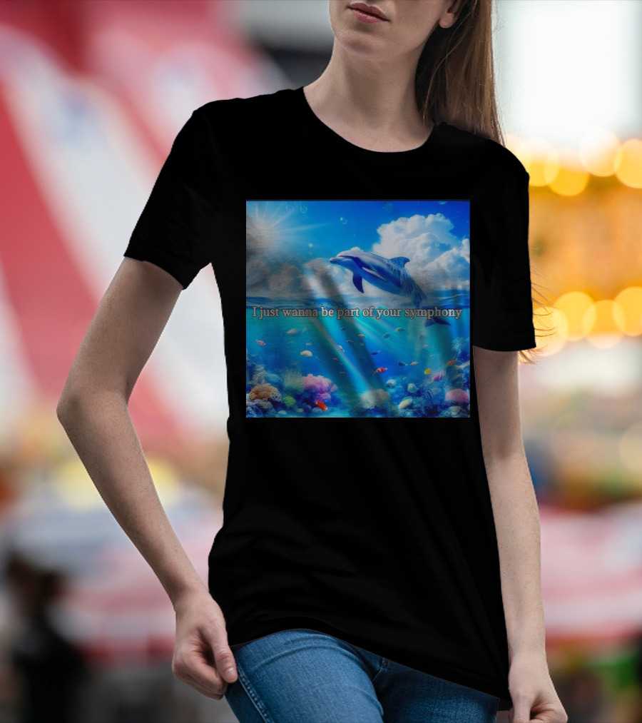 I Just Wanna Be Part Of Your Symphony Dolphin Ocean Scene T-Shirt
