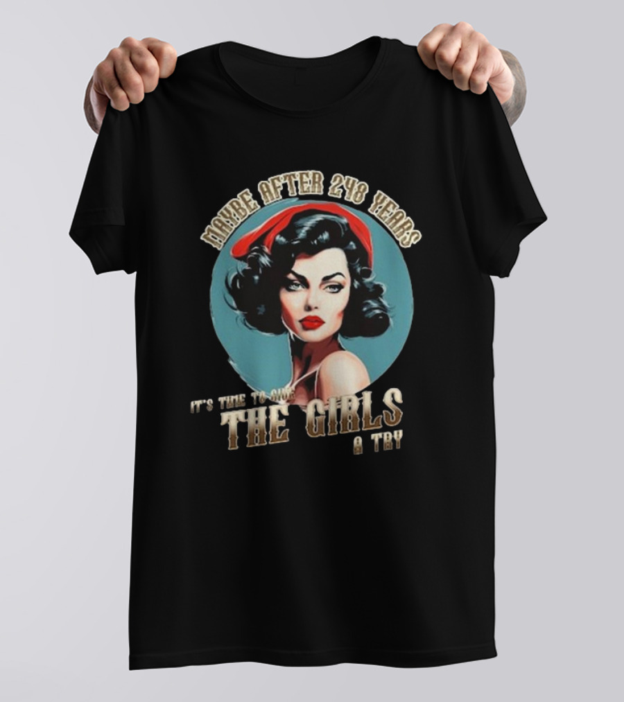 Maybe After 248 Years It's Time To Give The Girls A Try T-Shirt