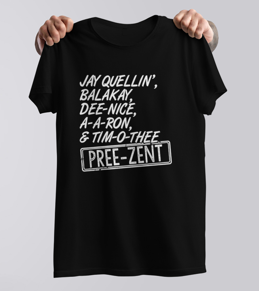 Jay Quellin Balakay Dee Nice A A Ron Tim O Thee Pree Zent T-Shirt
