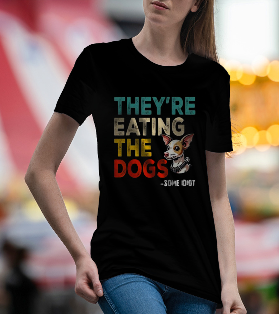 THEY’RE EATING THE DOGS - SOME IDIOT T-Shirt