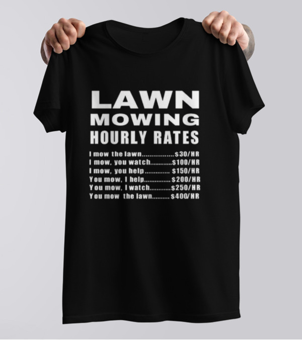 Lawn Mowing Hourly Rates I Mow You Watch You Help You Mow You Watch You Mow I Help T-Shirt