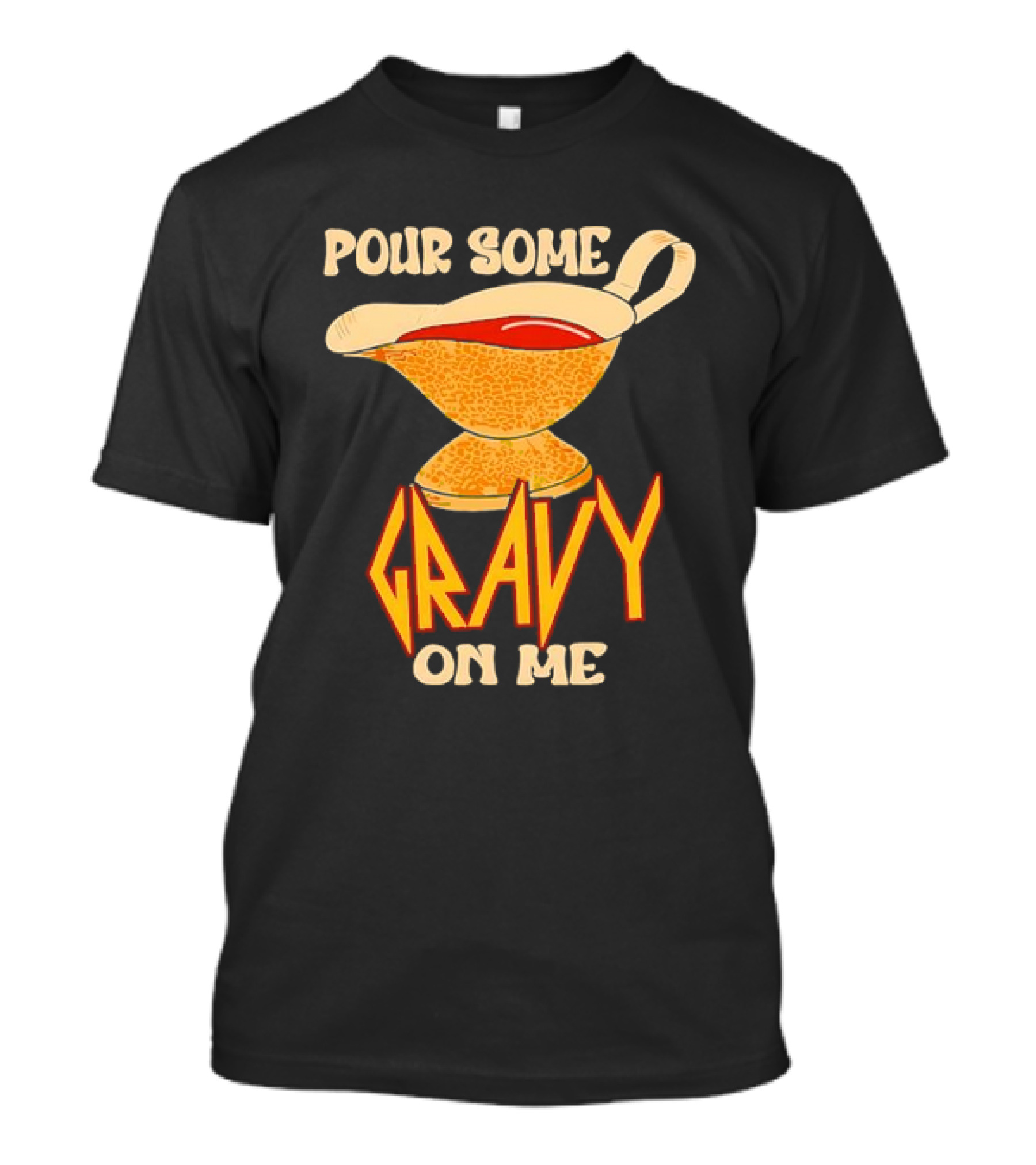 Pour Some Gravy On Me Turkey Day Thanksgiving T-Shirt