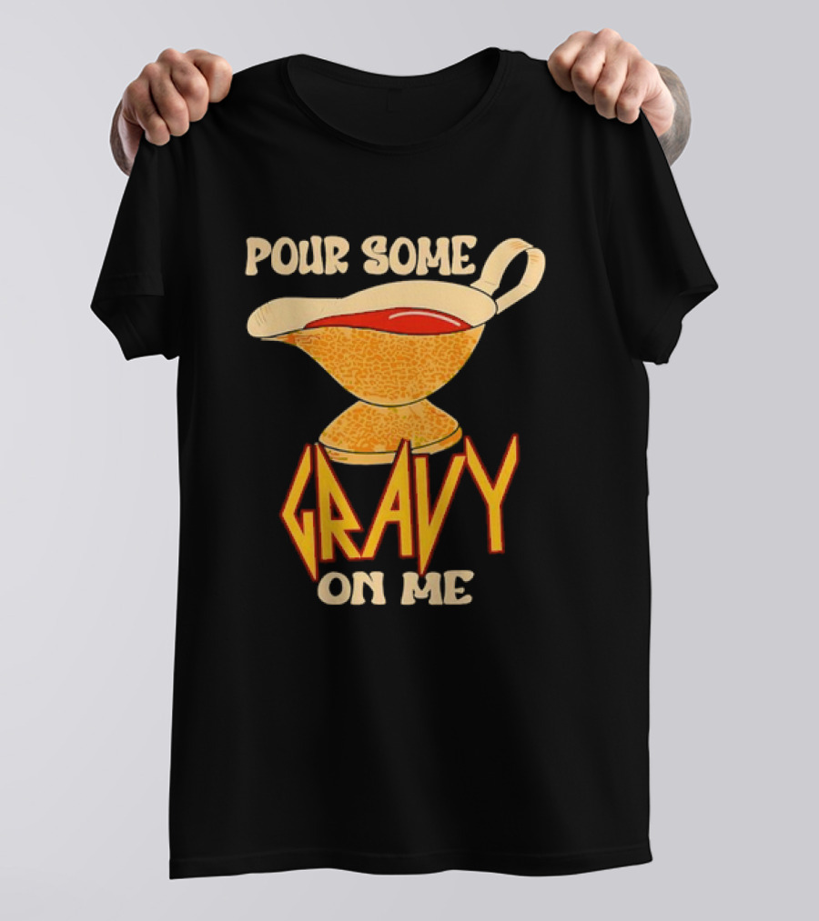 Pour Some Gravy On Me Turkey Day Thanksgiving T-Shirt
