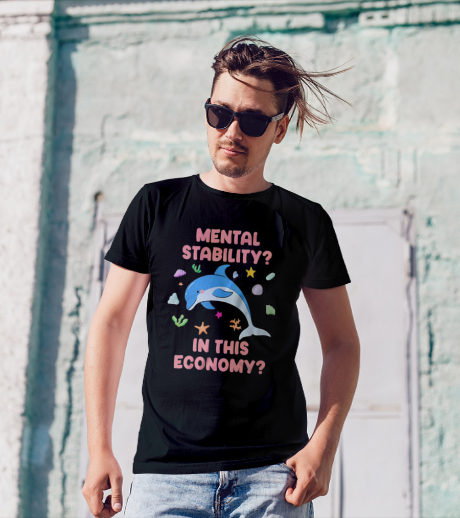 Mental Stability Dolphin In This Economy T-Shirt