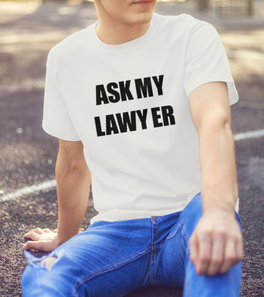 ASK MY LAWYER T-Shirt