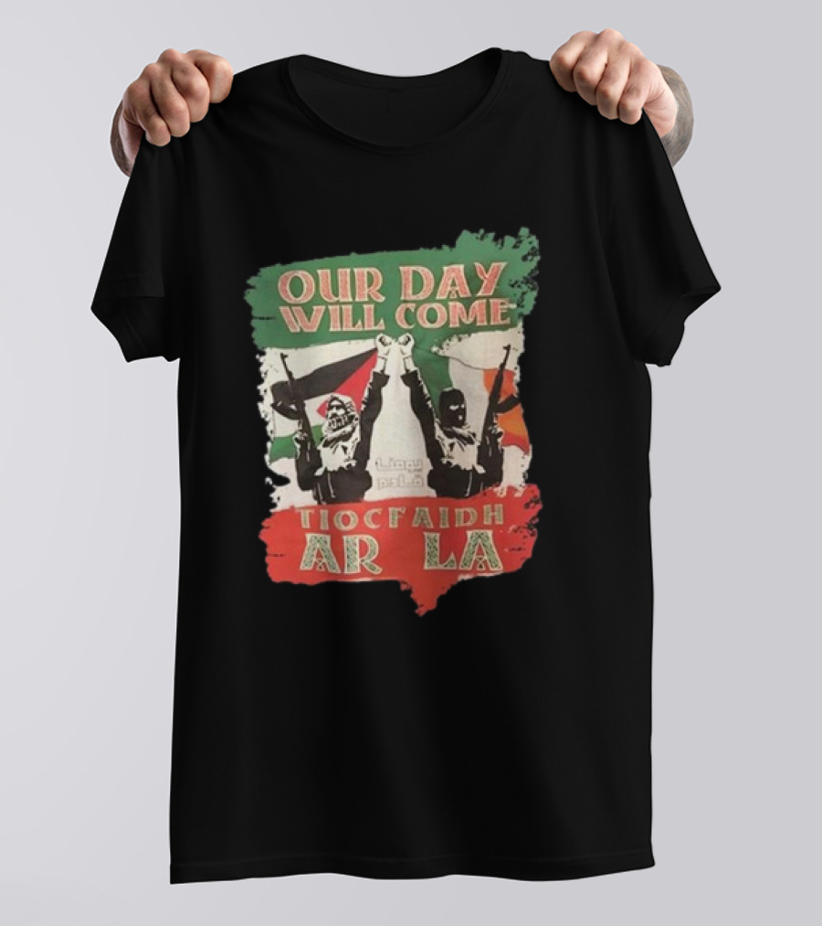 Our Day Will Come Tiocfaidh Ar La Flags And Protest T-Shirt