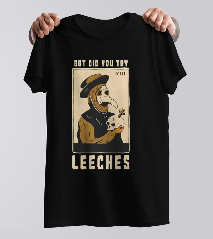 But Did You Try Leeches Doctor Middle Age Medicine Plague Mask Skull T-Shirt