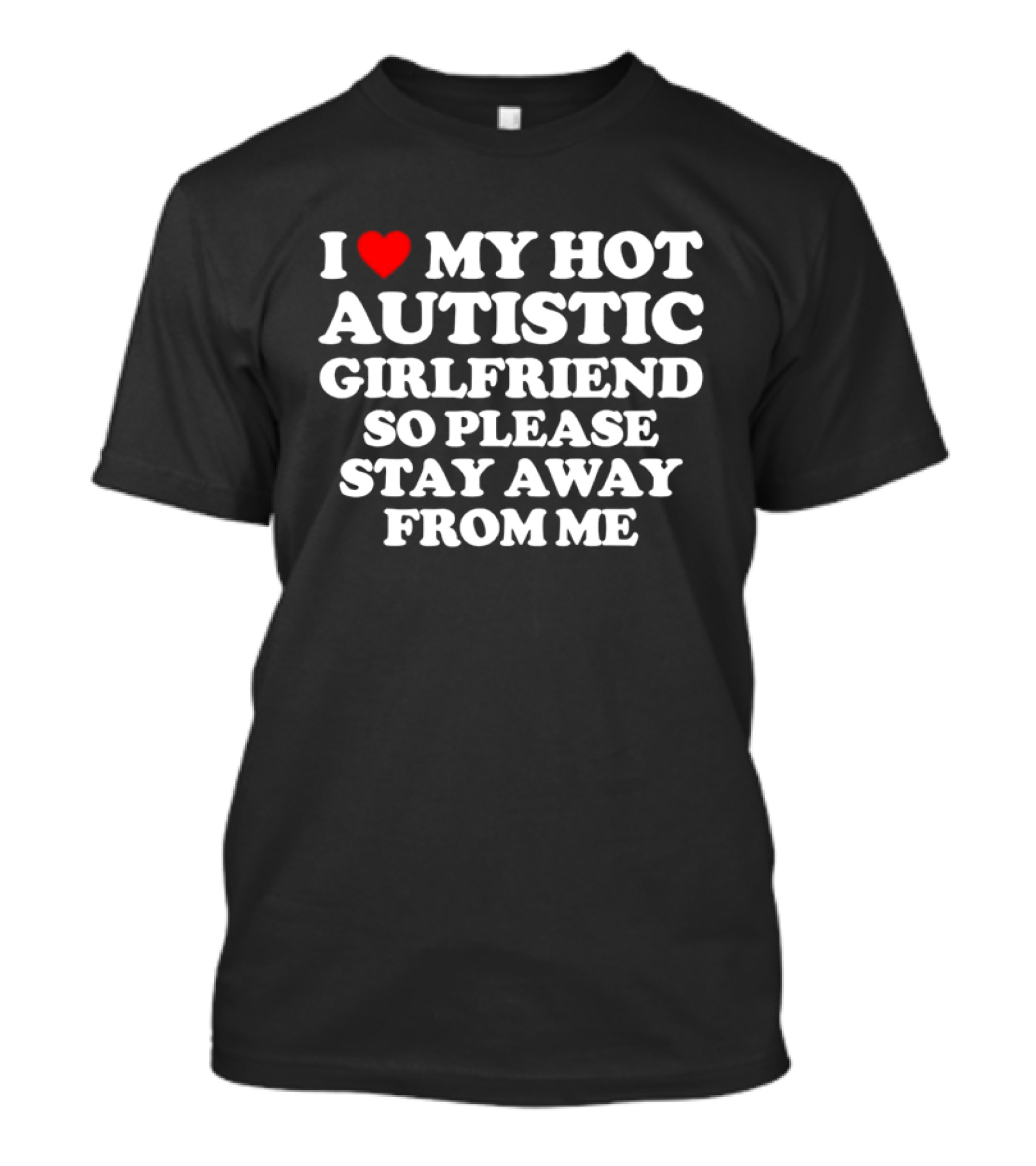 I Love My Hot Autistic Girlfriend So Please Stay Away From Me T-Shirt