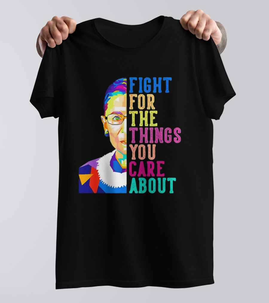 Ruth Bader Ginsburg Fight For The Things You Care About Colorful T-Shirt