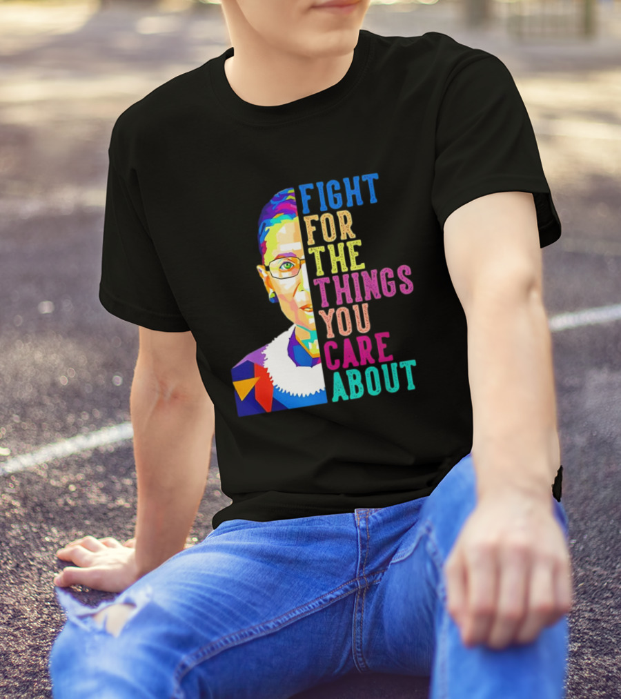 Ruth Bader Ginsburg Fight For The Things You Care About Colorful T-Shirt