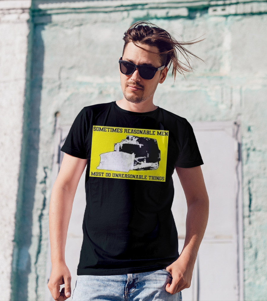 Sometimes Reasonable Men Must Do Unreasonable Things Killdozer T-Shirt
