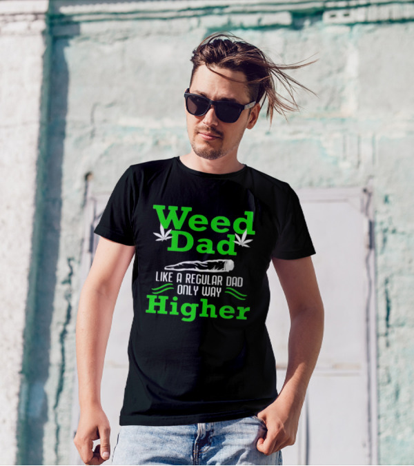 Weed Dad Like A Regular Dad Only Way Higher Cannabis Humor T-Shirt