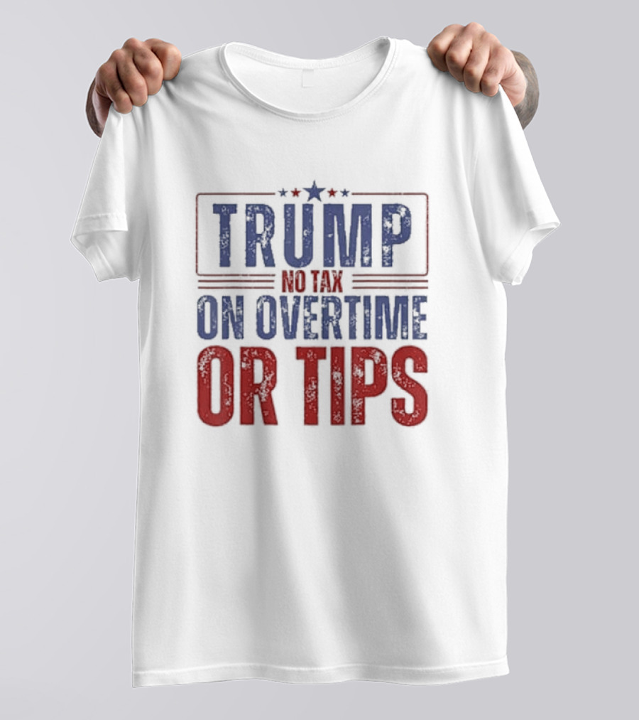 Trump 2024 No Tax On Overtime Or Tips T-Shirt