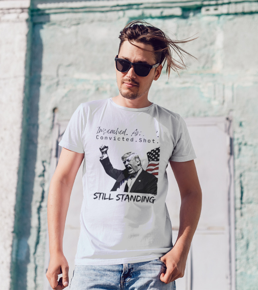 Impeached Arrested Convicted Shot Still Standing T-Shirt