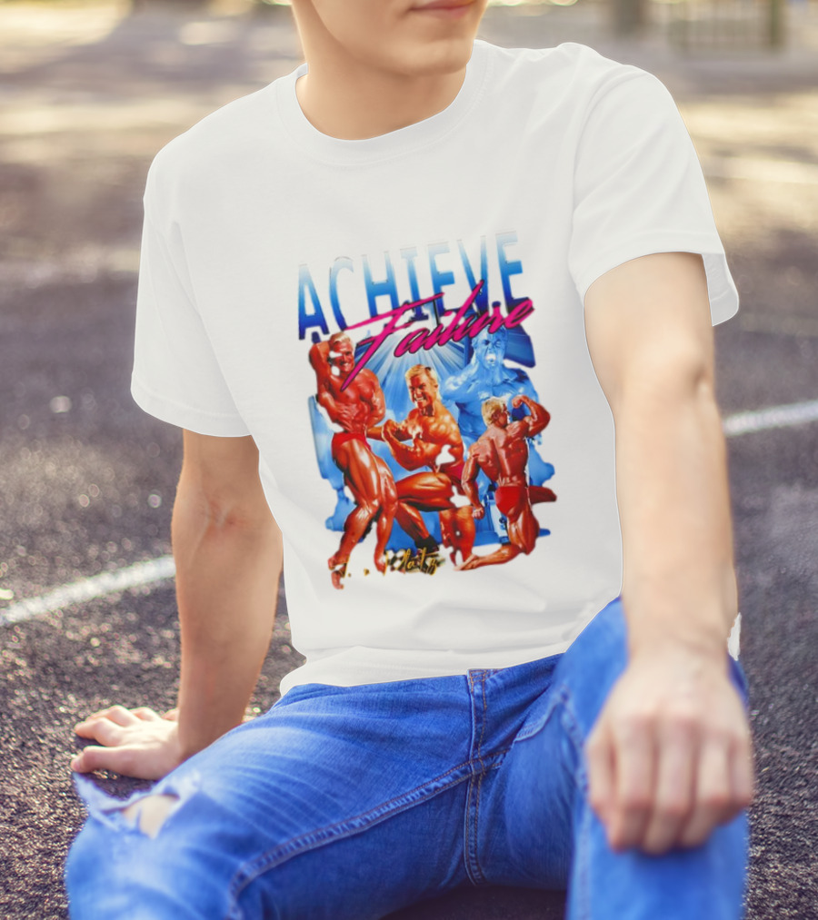 Achieve Failure Tom Platz Bodybuilding Motivation T-Shirt
