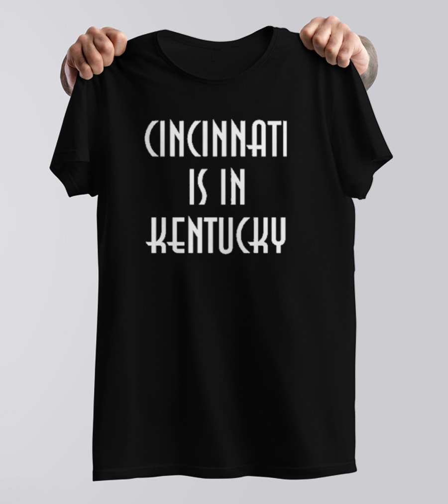 Cincinnati Is In Kentucky T-Shirt