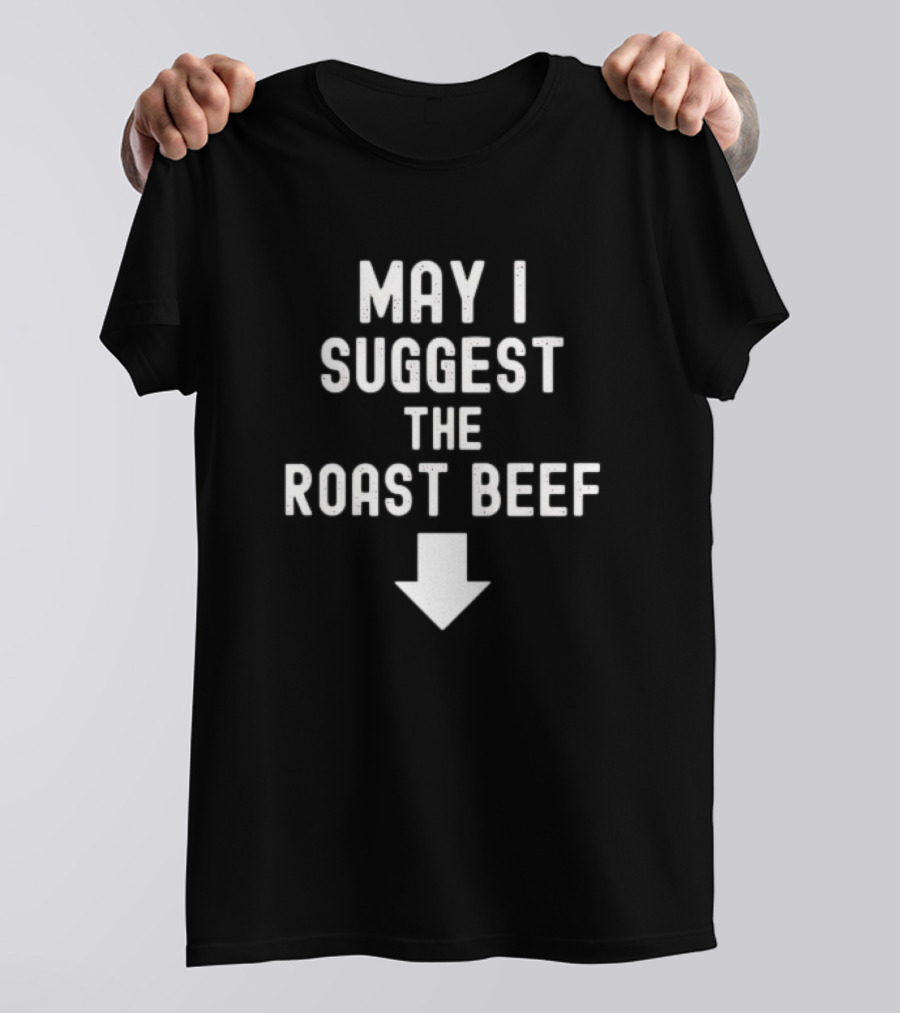 May I Suggest The Roast Beef With Downward Arrow T-Shirt
