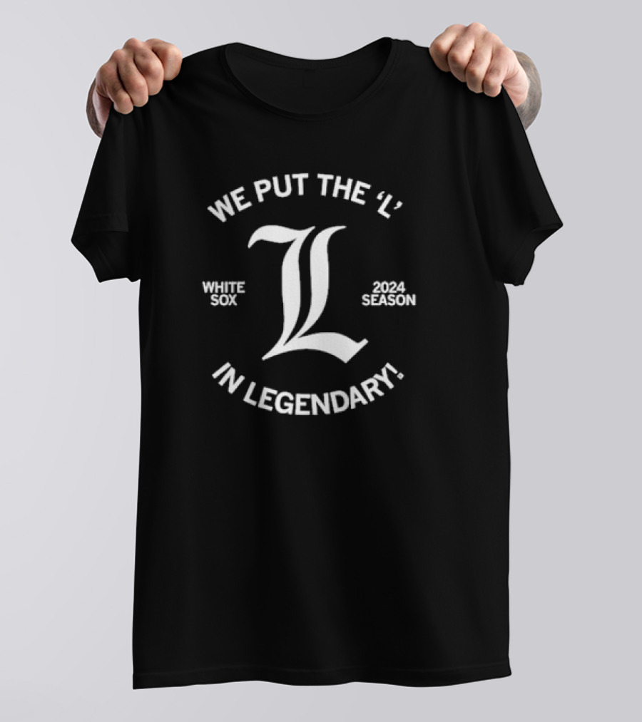 White Sox We Put The L In Legendary 2024 Season T-Shirt