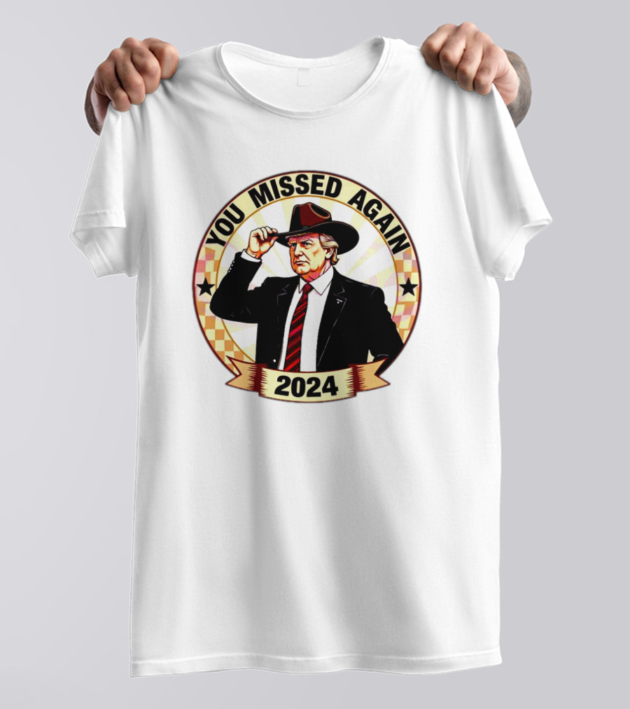 You Missed Again Donald Trump 2024 Vintage Cowboy Hat T-Shirt