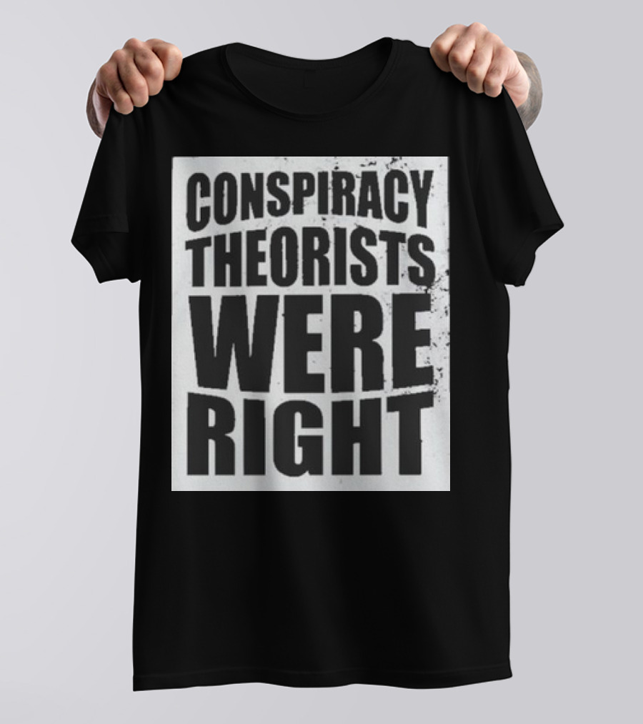 Conspiracy Theorists Were Right T-Shirt