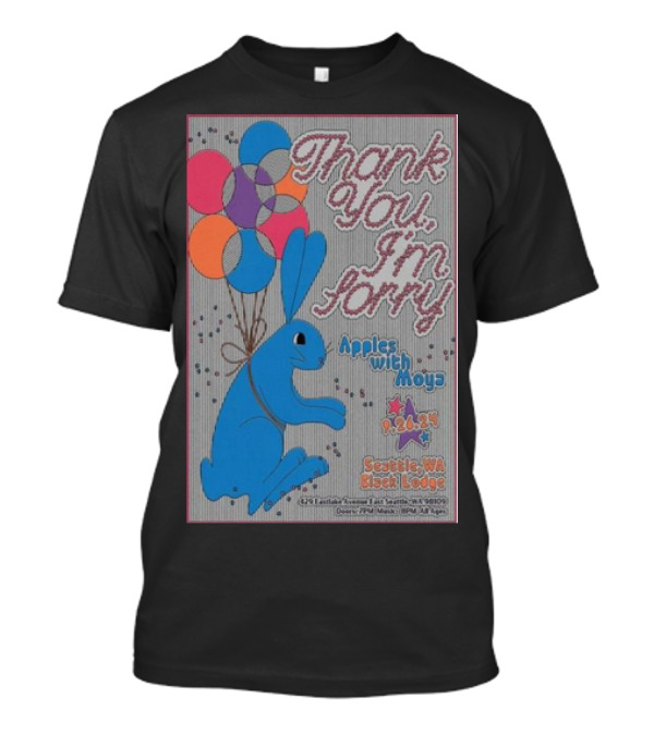 Thank You Im Sorry Show 9.26.24 Seattle WA Black Lodge Apples With Moya Balloon Rabbit T-Shirt