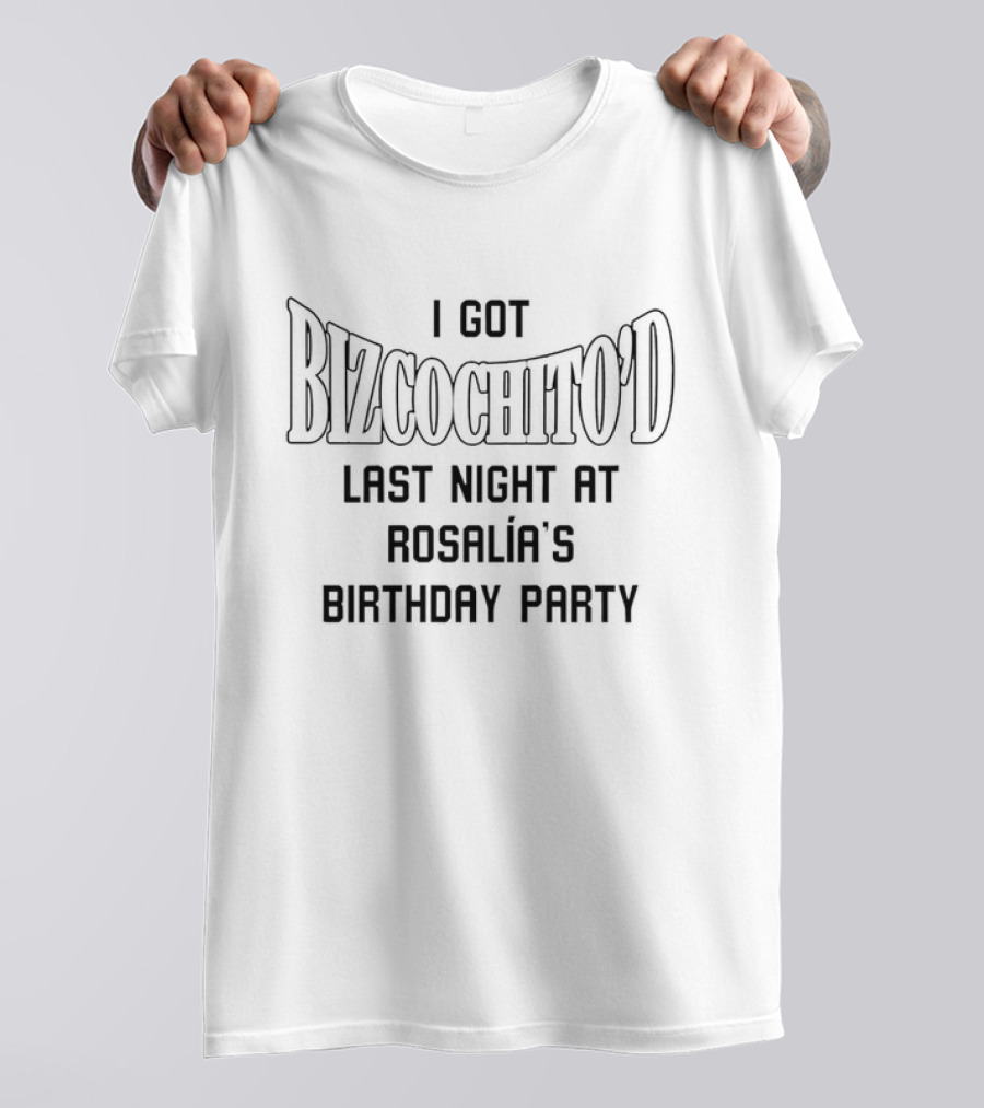 I Got Bizcochito'd Last Night At Rosalia's Birthday Party T-Shirt