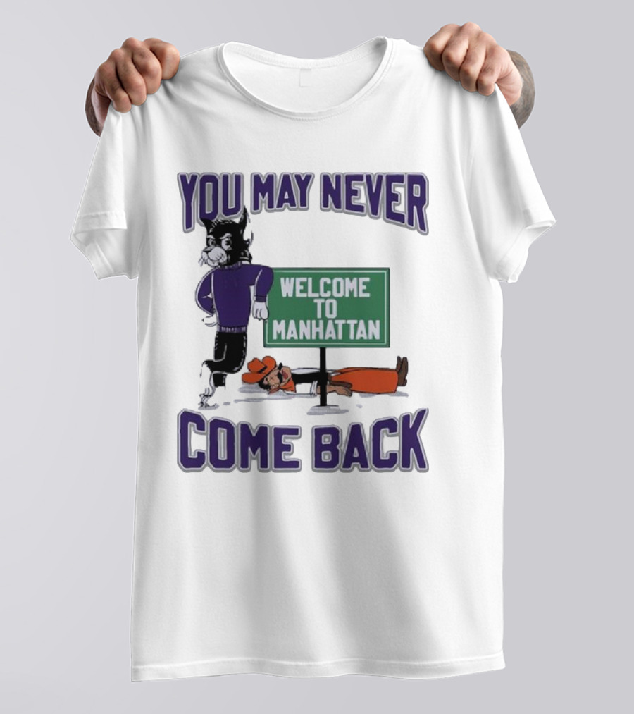 You May Never Come Back Welcome To Manhattan K-State Wildcat T-Shirt