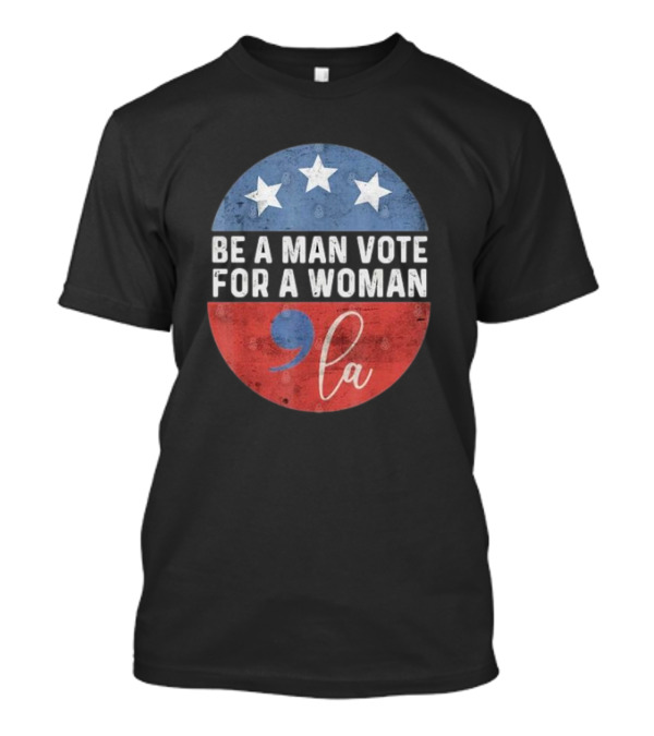 Be A Man Vote For A Woman Comma La Stars Red Blue Circle T-Shirt