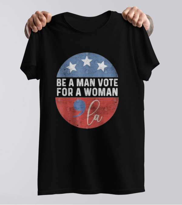 Be A Man Vote For A Woman Comma La Stars Red Blue Circle T-Shirt
