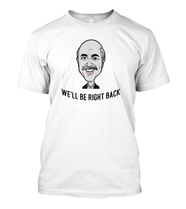 Dr Phil We'll Be Right Back Caricature T-Shirt