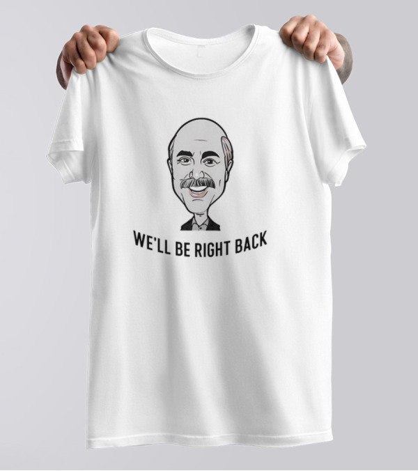 Dr Phil We'll Be Right Back Caricature T-Shirt