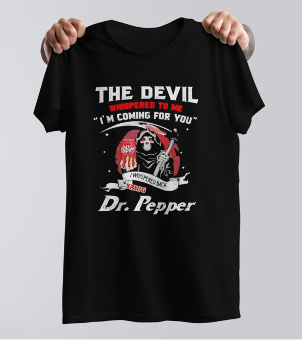 The Devil Whispered To Me I'm Coming For You I Whispered Back Bring Dr Pepper Grim Reaper T-Shirt