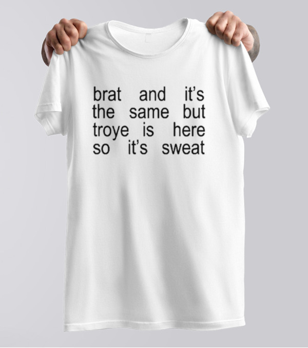 Brat And It's The Same But Troye Is Here So It's Sweat T-Shirt