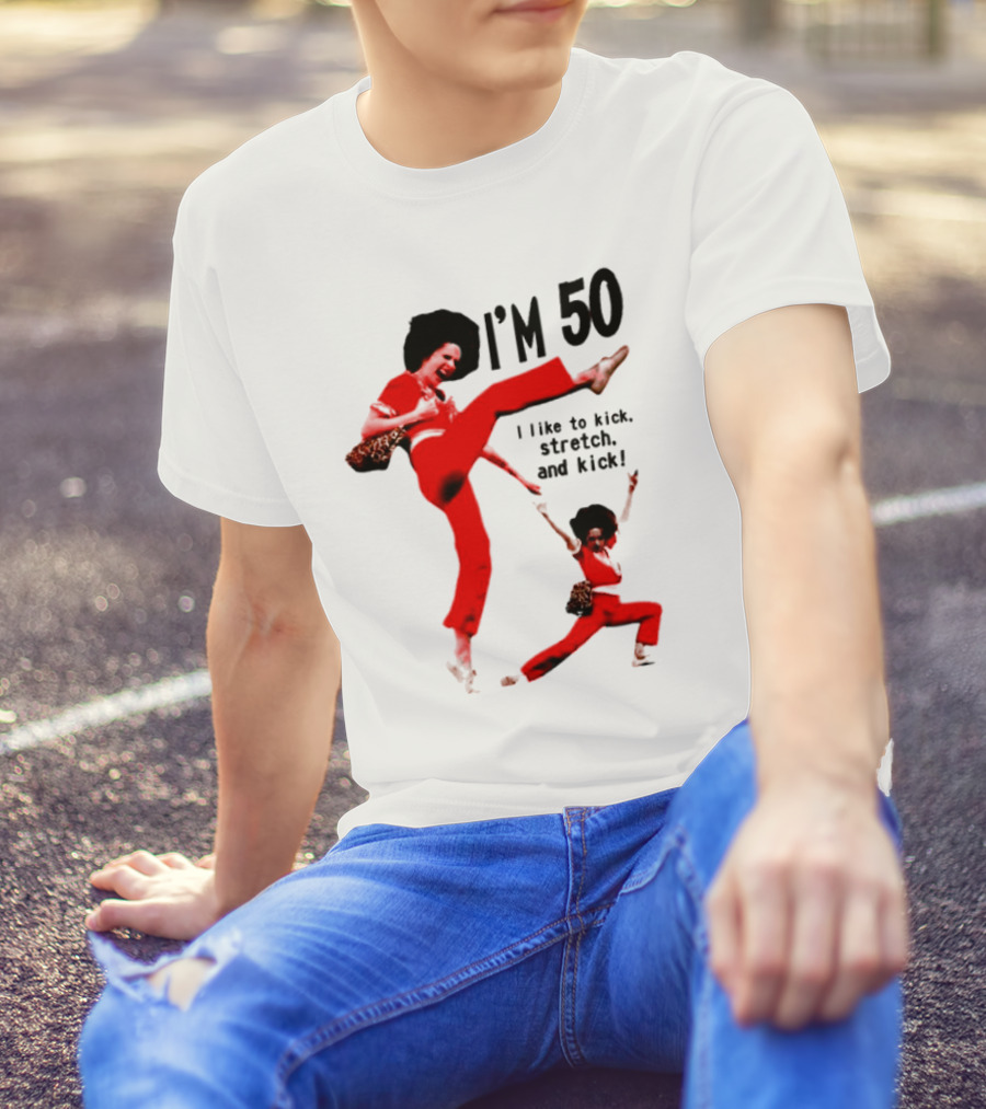 Sally O’Malley I’m 50 I Like To Kick Stretch And Kick Enthusiastic Pose T-Shirt