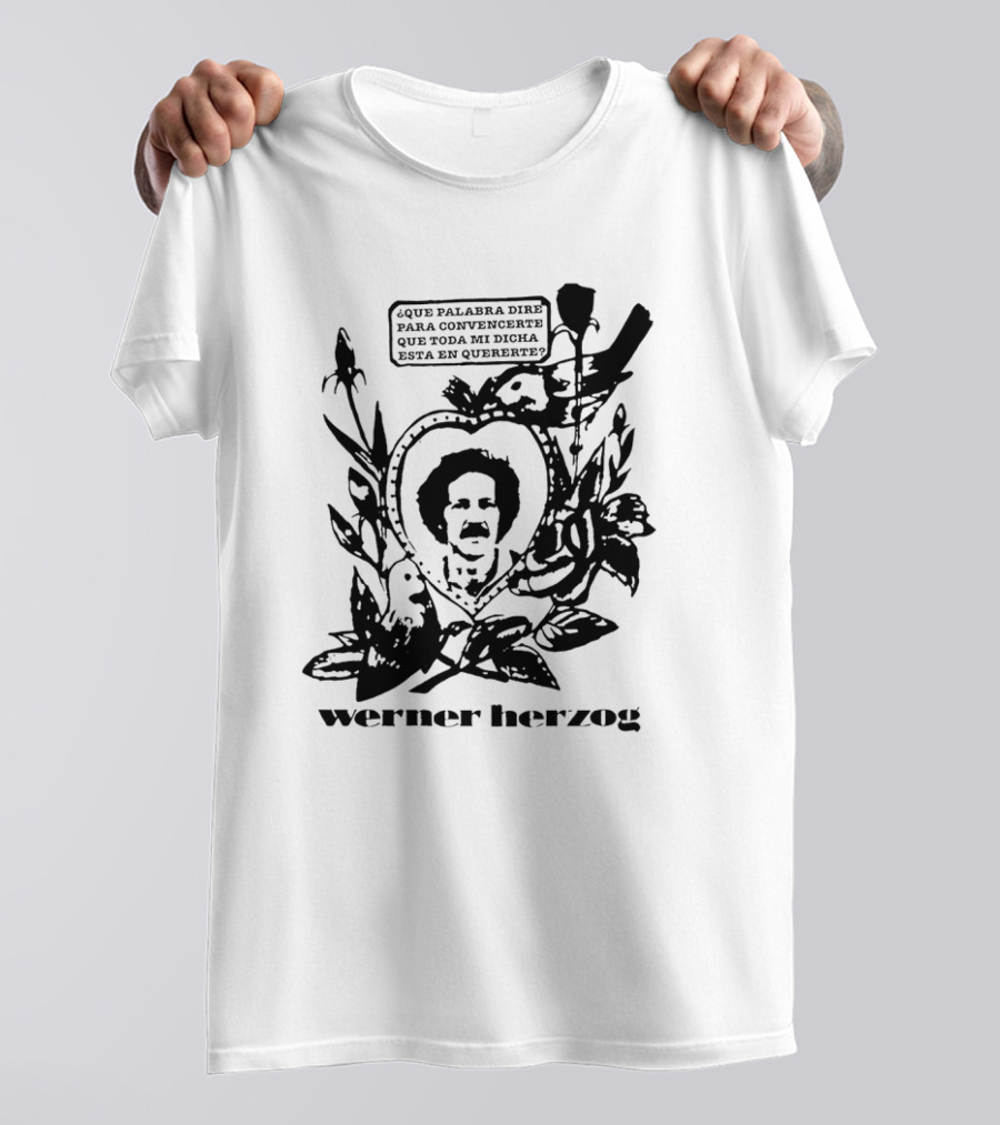 Werner Herzog ¿que Palabra Diré Para Convencerte Que Toda Mi Dicha Está En Quererte? T-Shirt