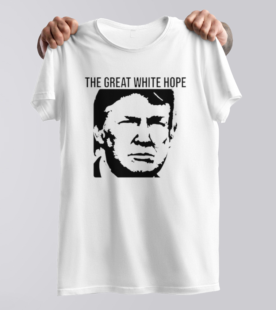 The Great White Hope Trump T-Shirt