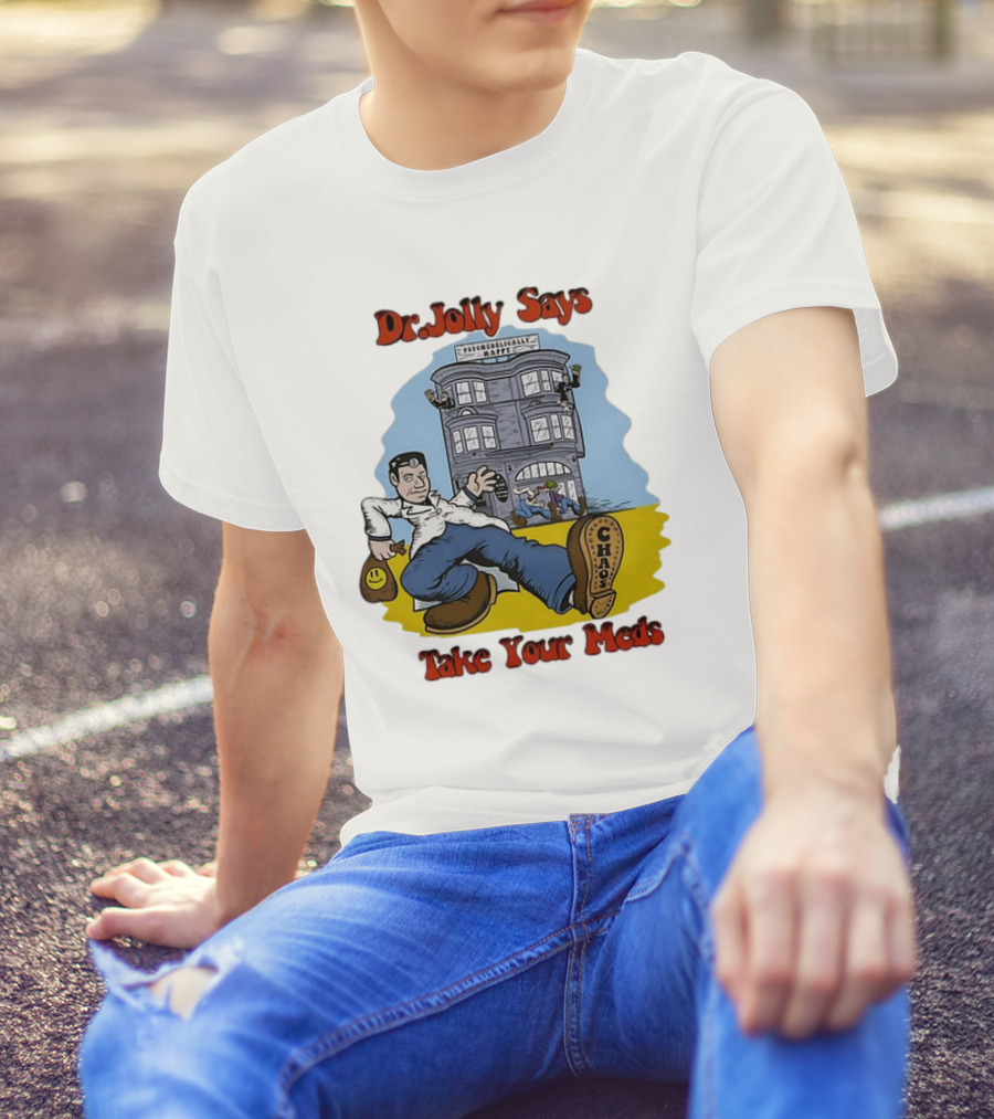 Dr. Jolly Says Take Your Meds Psychologically Happy Chaser T-Shirt