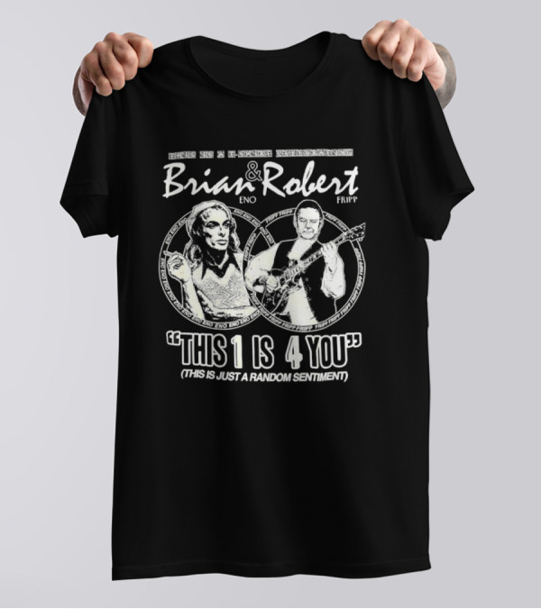 Brian Eno And Robert Fripp This 1 Is 4 You Random Sentiment T-Shirt