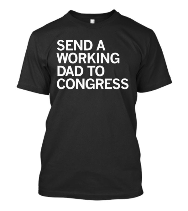 SEND A WORKING DAD TO CONGRESS T-Shirt