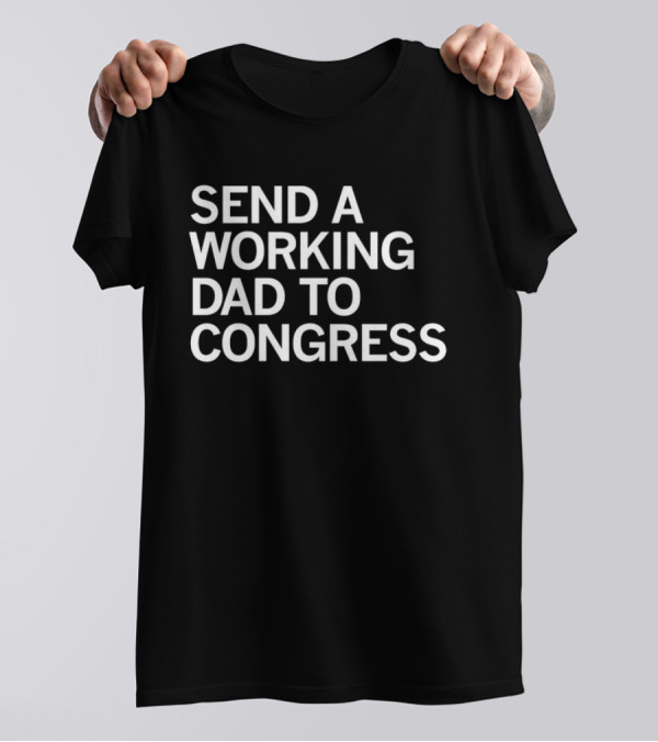 SEND A WORKING DAD TO CONGRESS T-Shirt