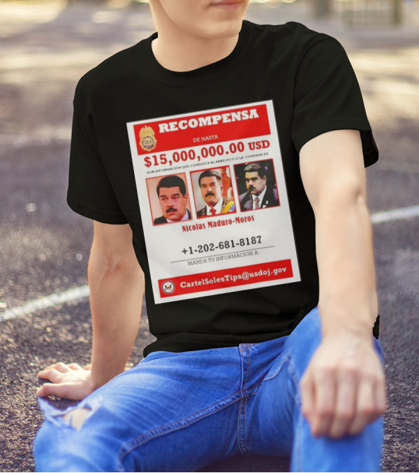 Recompensa Nicolas Maduro-Moros Información Arresto Condena 15,000,000 USD Cartel Soles Tips DOJ T-Shirt