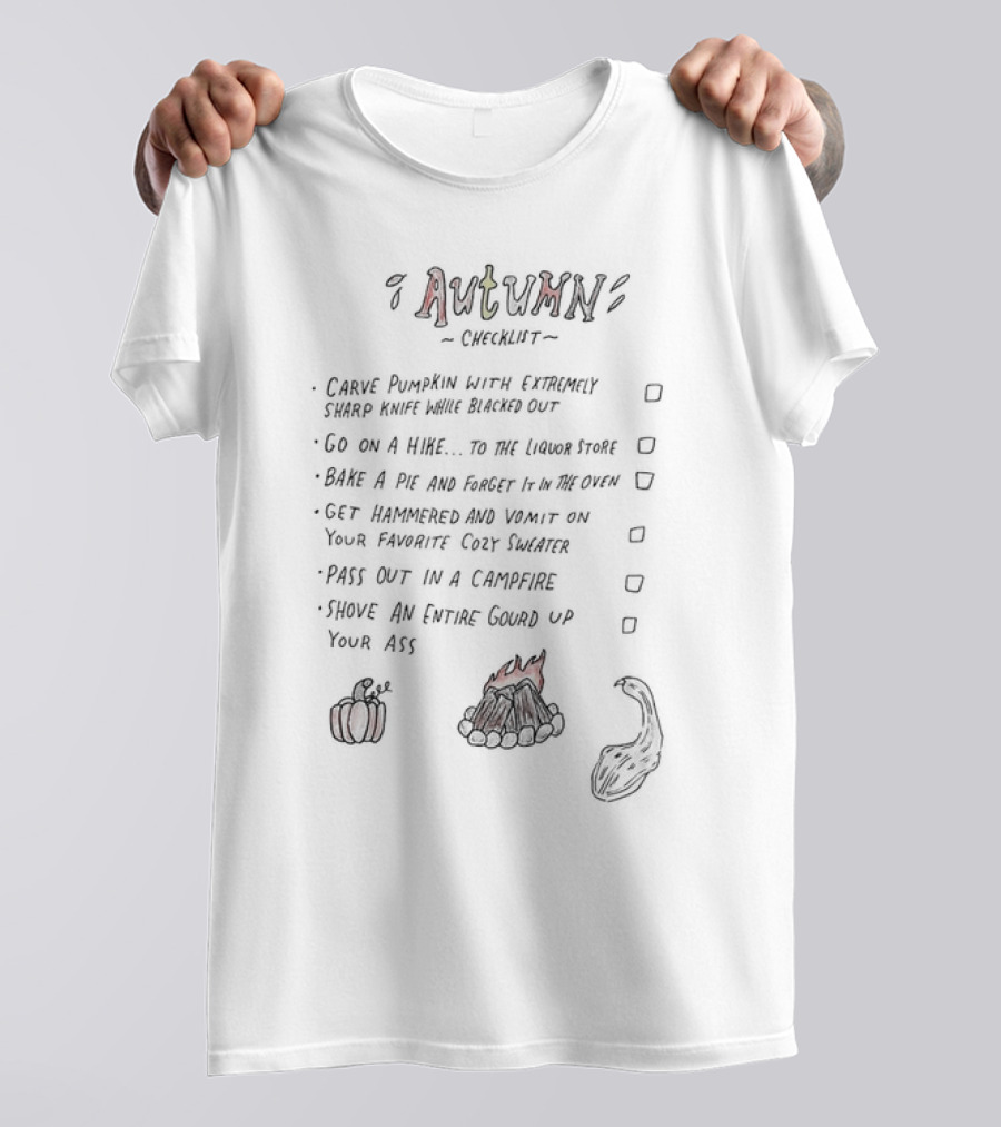 Autumn Checklist: Carve Pumpkin, Go On A Hike, Bake A Pie, Get Hammered, Pass Out In Campfire, Shove Entire Gourd T-Shirt