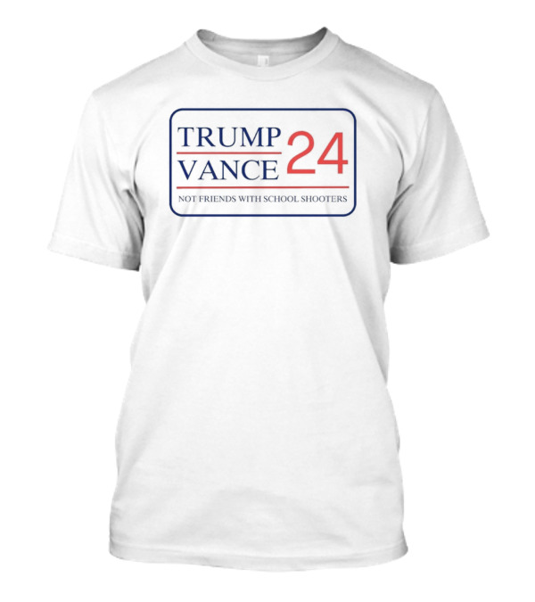 Trump Vance 24 Not Friends With School Shooters T-Shirt
