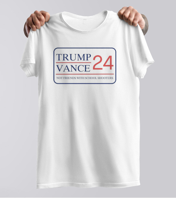 Trump Vance 24 Not Friends With School Shooters T-Shirt