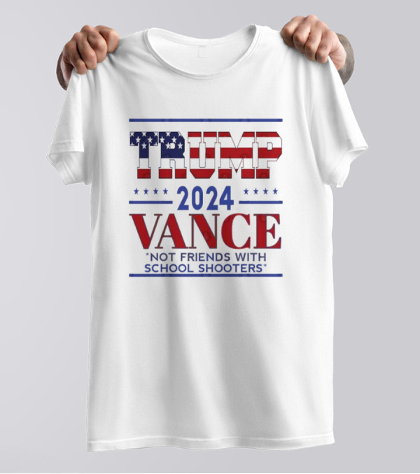 Trump 2024 Vance Not Friends With School Shooters T-Shirt